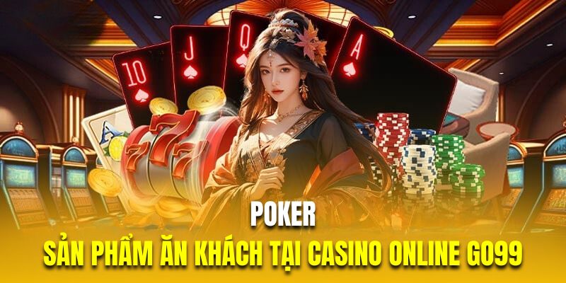 Poker là sản phẩm ăn khách hàng đầu tại casino online GO99