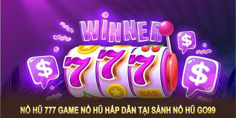 Nổ hũ 777 game nổ hũ hấp dẫn tại sảnh nổ hũ Go99