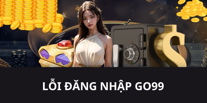 Lỗi người dùng thường gặp trong quá trình đăng nhập GO99