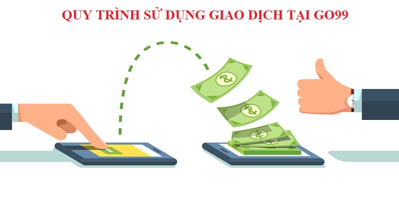 Quy trình sử dụng các giao dịch tại Go99